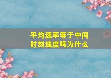 平均速率等于中间时刻速度吗为什么