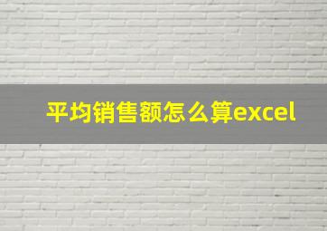 平均销售额怎么算excel