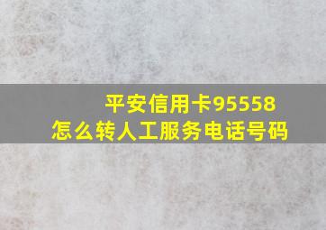 平安信用卡95558怎么转人工服务电话号码