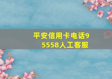 平安信用卡电话95558人工客服