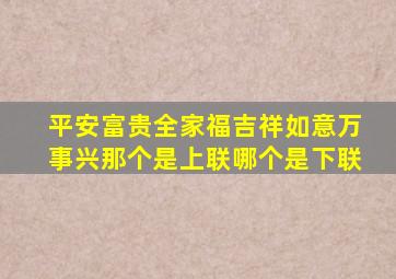 平安富贵全家福吉祥如意万事兴那个是上联哪个是下联