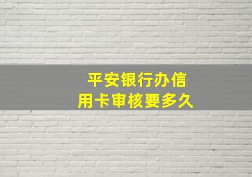 平安银行办信用卡审核要多久