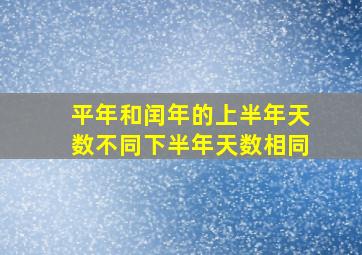 平年和闰年的上半年天数不同下半年天数相同