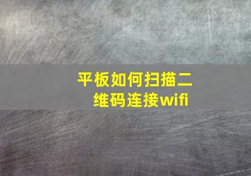 平板如何扫描二维码连接wifi