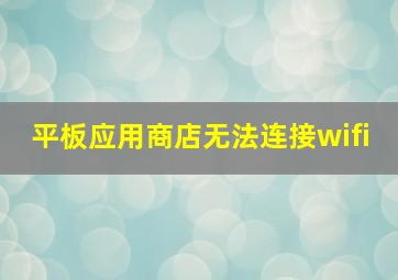 平板应用商店无法连接wifi