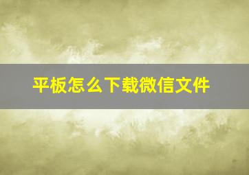 平板怎么下载微信文件