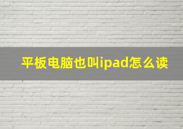 平板电脑也叫ipad怎么读