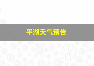 平湖天气预告