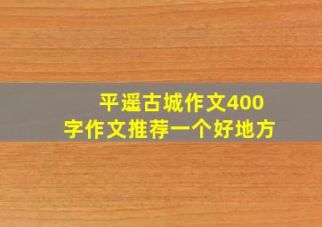 平遥古城作文400字作文推荐一个好地方