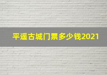 平遥古城门票多少钱2021