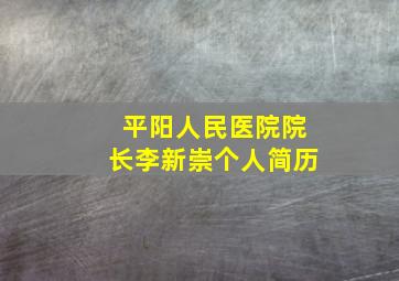 平阳人民医院院长李新崇个人简历