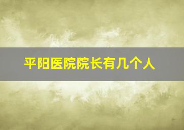 平阳医院院长有几个人