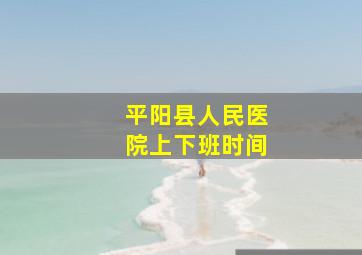 平阳县人民医院上下班时间