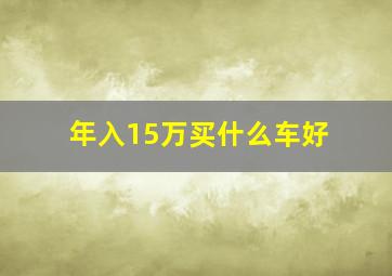 年入15万买什么车好