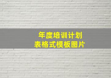 年度培训计划表格式模板图片