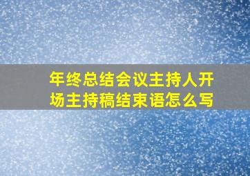 年终总结会议主持人开场主持稿结束语怎么写