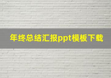 年终总结汇报ppt模板下载