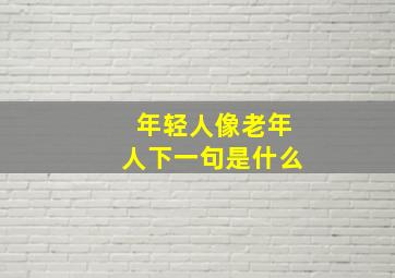 年轻人像老年人下一句是什么