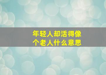 年轻人却活得像个老人什么意思