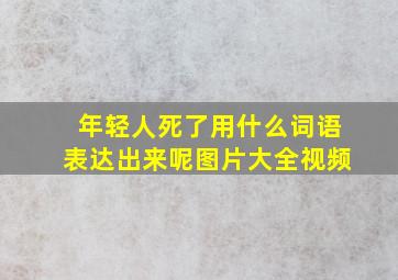 年轻人死了用什么词语表达出来呢图片大全视频