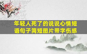 年轻人死了的说说心情短语句子简短图片带字伤感