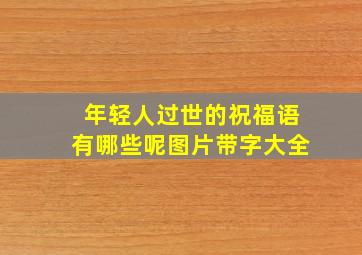 年轻人过世的祝福语有哪些呢图片带字大全