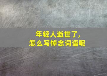 年轻人逝世了,怎么写悼念词语呢