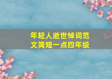 年轻人逝世悼词范文简短一点四年级