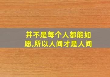 并不是每个人都能如愿,所以人间才是人间