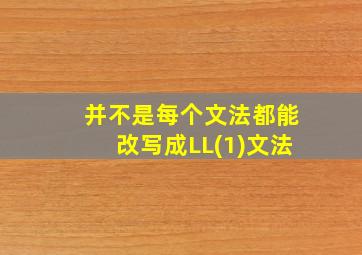 并不是每个文法都能改写成LL(1)文法