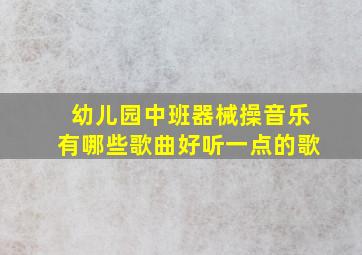 幼儿园中班器械操音乐有哪些歌曲好听一点的歌