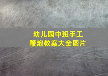 幼儿园中班手工鞭炮教案大全图片