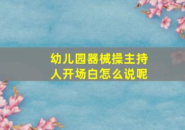 幼儿园器械操主持人开场白怎么说呢