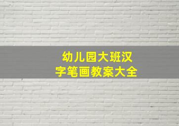 幼儿园大班汉字笔画教案大全