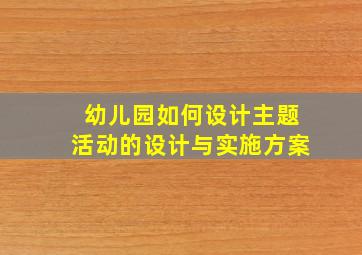 幼儿园如何设计主题活动的设计与实施方案