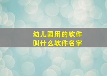 幼儿园用的软件叫什么软件名字