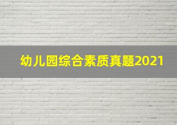 幼儿园综合素质真题2021