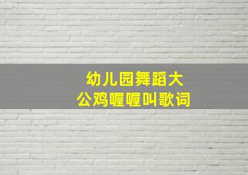 幼儿园舞蹈大公鸡喔喔叫歌词