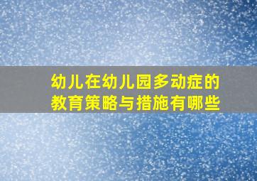 幼儿在幼儿园多动症的教育策略与措施有哪些