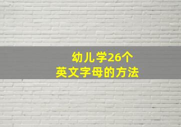 幼儿学26个英文字母的方法