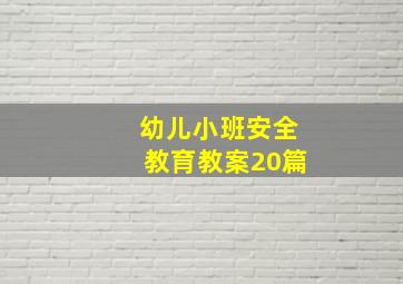 幼儿小班安全教育教案20篇