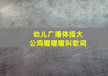 幼儿广播体操大公鸡喔喔喔叫歌词