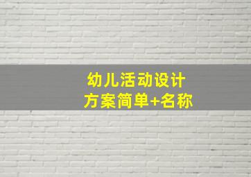 幼儿活动设计方案简单+名称