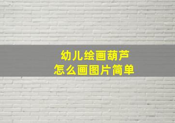 幼儿绘画葫芦怎么画图片简单