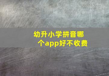 幼升小学拼音哪个app好不收费