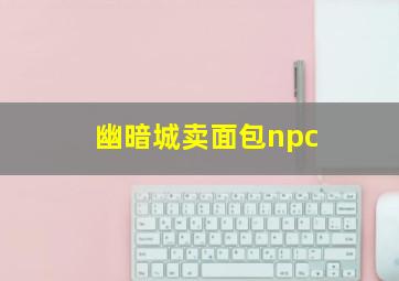 幽暗城卖面包npc