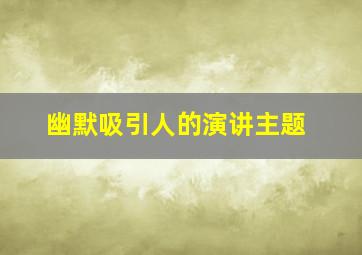 幽默吸引人的演讲主题