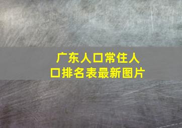 广东人口常住人口排名表最新图片