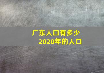 广东人口有多少2020年的人口