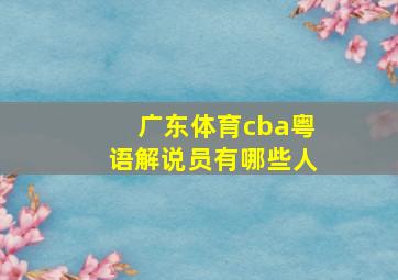 广东体育cba粤语解说员有哪些人